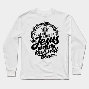 At the name of Jesus every knee will bow. Long Sleeve T-Shirt